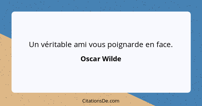 Un véritable ami vous poignarde en face.... - Oscar Wilde