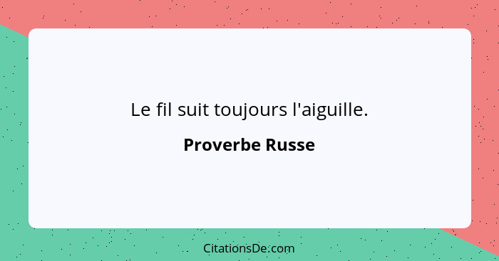 Le fil suit toujours l'aiguille.... - Proverbe Russe