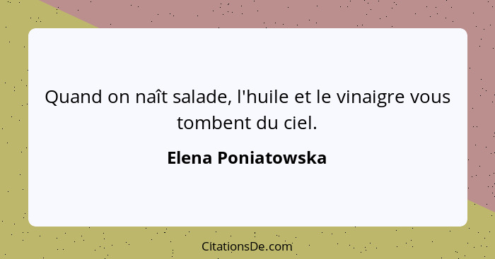 Quand on naît salade, l'huile et le vinaigre vous tombent du ciel.... - Elena Poniatowska