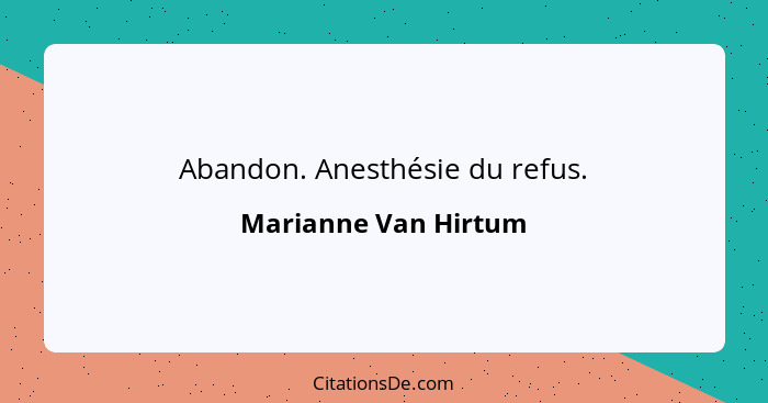 Abandon. Anesthésie du refus.... - Marianne Van Hirtum