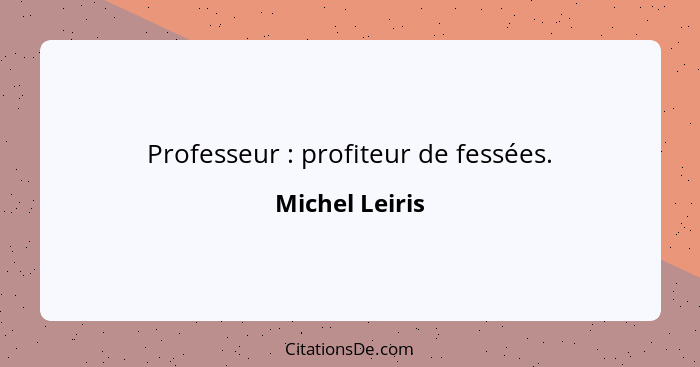 Professeur : profiteur de fessées.... - Michel Leiris