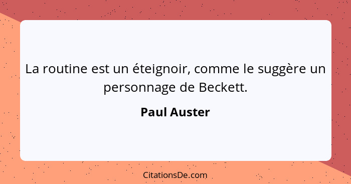 La routine est un éteignoir, comme le suggère un personnage de Beckett.... - Paul Auster
