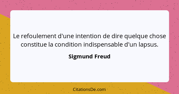 Le refoulement d'une intention de dire quelque chose constitue la condition indispensable d'un lapsus.... - Sigmund Freud