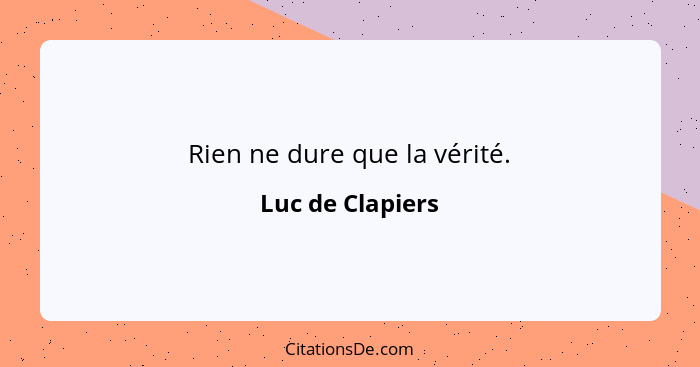 Rien ne dure que la vérité.... - Luc de Clapiers