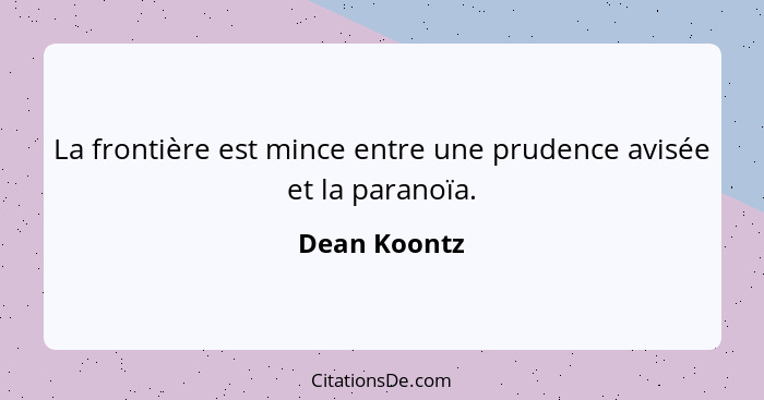 La frontière est mince entre une prudence avisée et la paranoïa.... - Dean Koontz