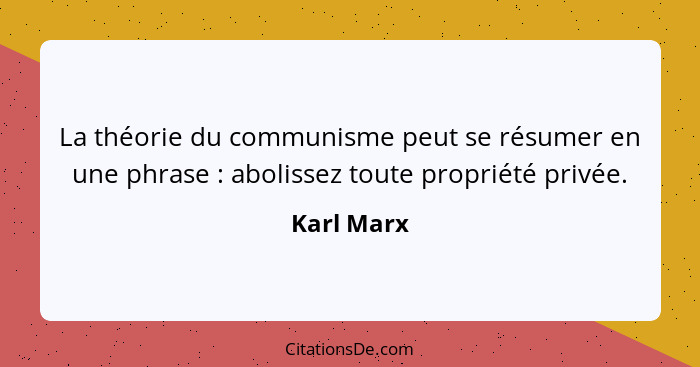 La théorie du communisme peut se résumer en une phrase : abolissez toute propriété privée.... - Karl Marx