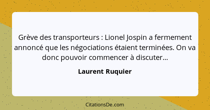 Grève des transporteurs : Lionel Jospin a fermement annoncé que les négociations étaient terminées. On va donc pouvoir commence... - Laurent Ruquier