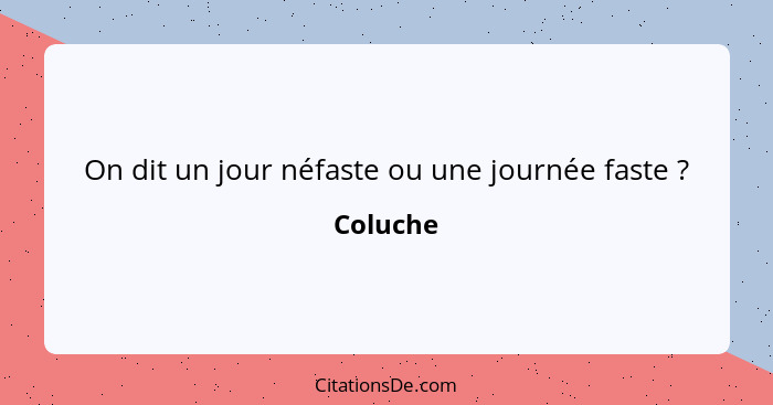 On dit un jour néfaste ou une journée faste ?... - Coluche