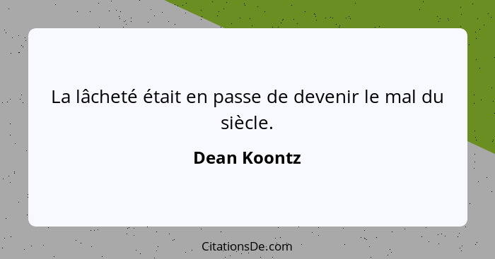 La lâcheté était en passe de devenir le mal du siècle.... - Dean Koontz