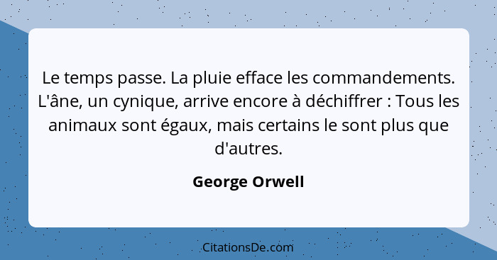 Le temps passe. La pluie efface les commandements. L'âne, un cynique, arrive encore à déchiffrer : Tous les animaux sont égaux, m... - George Orwell