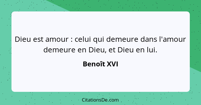 Dieu est amour : celui qui demeure dans l'amour demeure en Dieu, et Dieu en lui.... - Benoît XVI