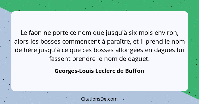 Le faon ne porte ce nom que jusqu'à six mois environ, alors les bosses commencent à paraître, et il prend le nom de... - Georges-Louis Leclerc de Buffon