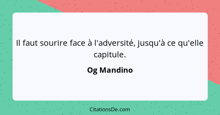 Il faut sourire face à l'adversité, jusqu'à ce qu'elle capitule.... - Og Mandino