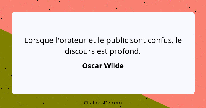 Lorsque l'orateur et le public sont confus, le discours est profond.... - Oscar Wilde