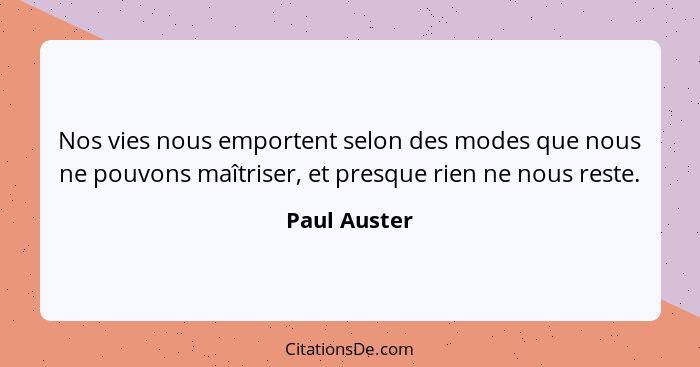 Nos vies nous emportent selon des modes que nous ne pouvons maîtriser, et presque rien ne nous reste.... - Paul Auster