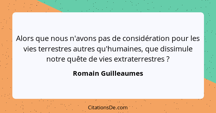 Alors que nous n'avons pas de considération pour les vies terrestres autres qu'humaines, que dissimule notre quête de vies extrat... - Romain Guilleaumes