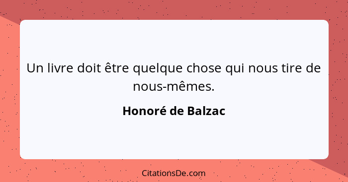 Un livre doit être quelque chose qui nous tire de nous-mêmes.... - Honoré de Balzac