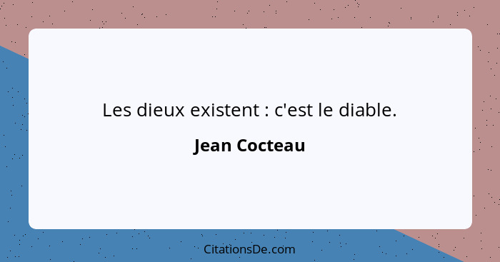 Les dieux existent : c'est le diable.... - Jean Cocteau