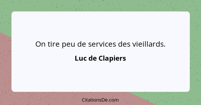 On tire peu de services des vieillards.... - Luc de Clapiers