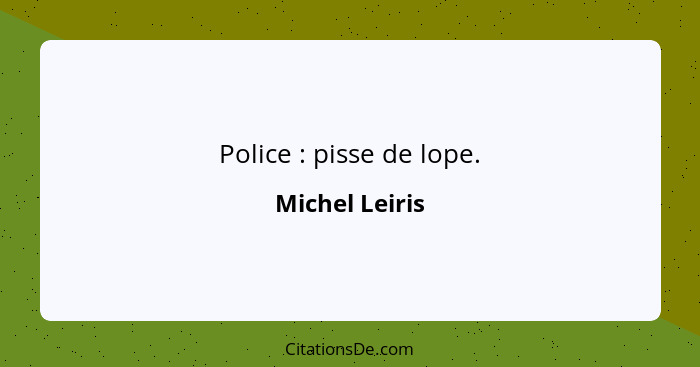Police : pisse de lope.... - Michel Leiris