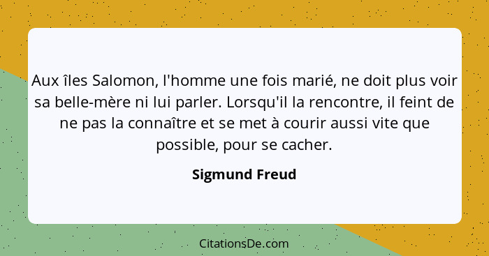 Aux îles Salomon, l'homme une fois marié, ne doit plus voir sa belle-mère ni lui parler. Lorsqu'il la rencontre, il feint de ne pas la... - Sigmund Freud