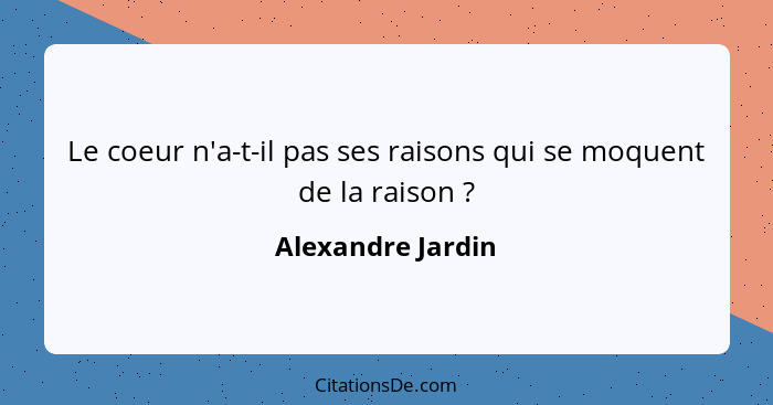 Le coeur n'a-t-il pas ses raisons qui se moquent de la raison ?... - Alexandre Jardin