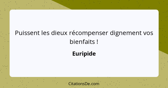 Puissent les dieux récompenser dignement vos bienfaits !... - Euripide