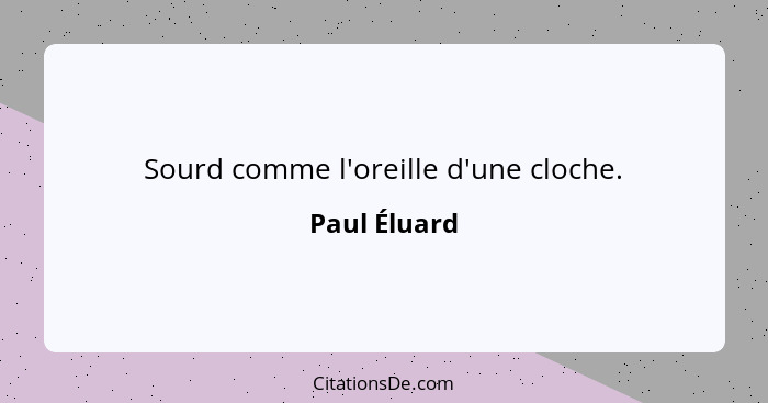 Sourd comme l'oreille d'une cloche.... - Paul Éluard