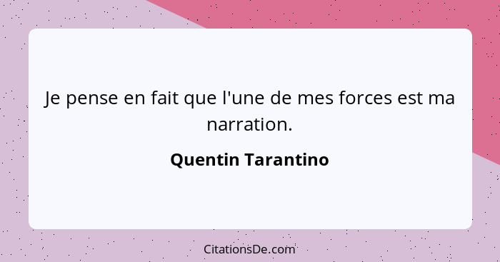 Je pense en fait que l'une de mes forces est ma narration.... - Quentin Tarantino