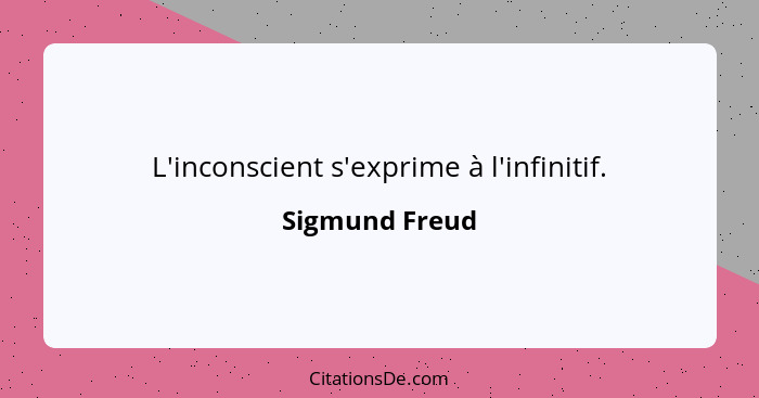 L'inconscient s'exprime à l'infinitif.... - Sigmund Freud