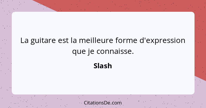 La guitare est la meilleure forme d'expression que je connaisse.... - Slash