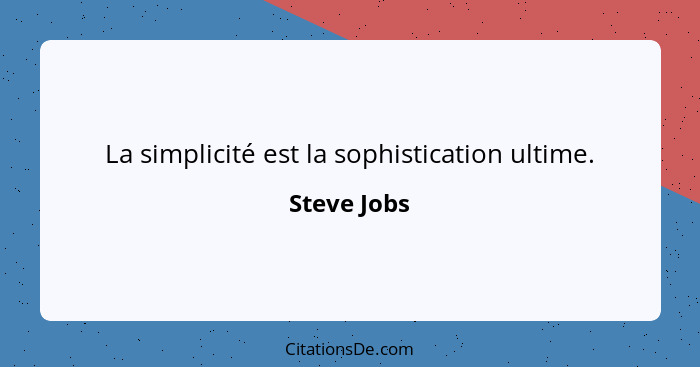 La simplicité est la sophistication ultime.... - Steve Jobs