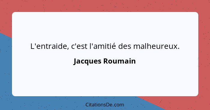 L'entraide, c'est l'amitié des malheureux.... - Jacques Roumain