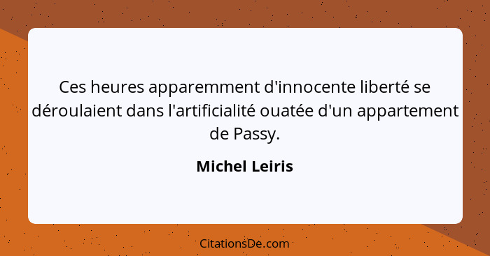 Ces heures apparemment d'innocente liberté se déroulaient dans l'artificialité ouatée d'un appartement de Passy.... - Michel Leiris