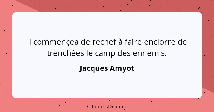 Il commençea de rechef à faire enclorre de trenchées le camp des ennemis.... - Jacques Amyot