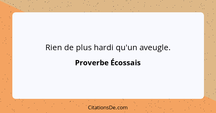 Rien de plus hardi qu'un aveugle.... - Proverbe Écossais