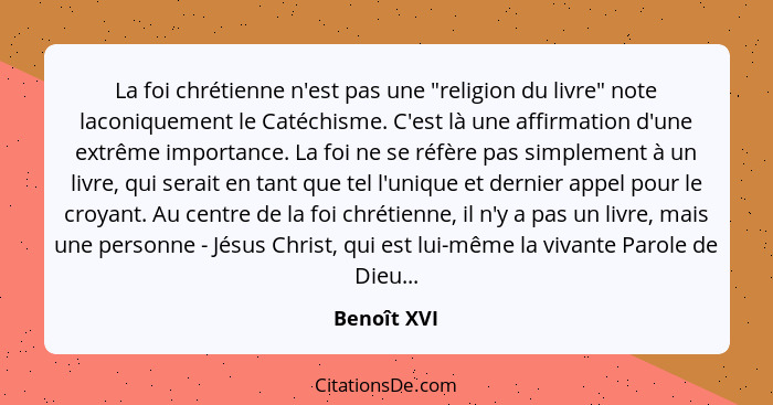 La foi chrétienne n'est pas une "religion du livre" note laconiquement le Catéchisme. C'est là une affirmation d'une extrême importance.... - Benoît XVI
