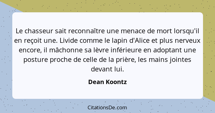 Le chasseur sait reconnaître une menace de mort lorsqu'il en reçoit une. Livide comme le lapin d'Alice et plus nerveux encore, il mâchon... - Dean Koontz