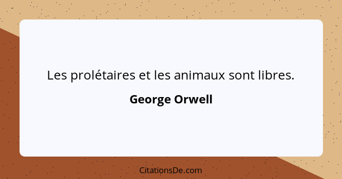 Les prolétaires et les animaux sont libres.... - George Orwell