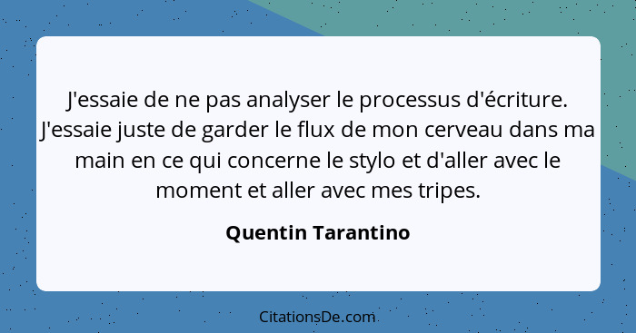 J'essaie de ne pas analyser le processus d'écriture. J'essaie juste de garder le flux de mon cerveau dans ma main en ce qui concer... - Quentin Tarantino