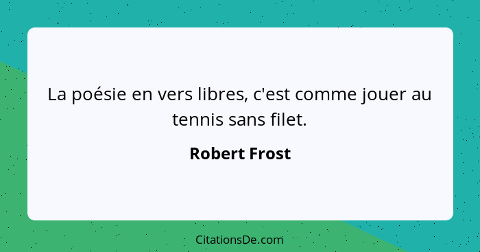 La poésie en vers libres, c'est comme jouer au tennis sans filet.... - Robert Frost