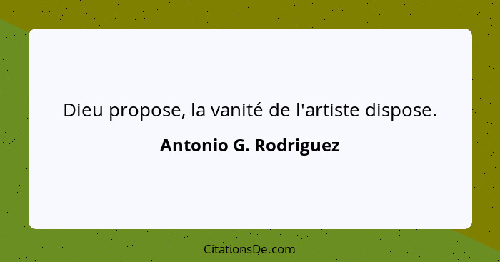 Dieu propose, la vanité de l'artiste dispose.... - Antonio G. Rodriguez