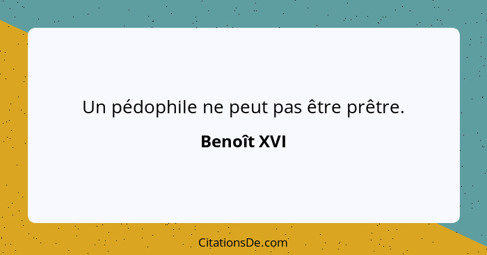 Un pédophile ne peut pas être prêtre.... - Benoît XVI