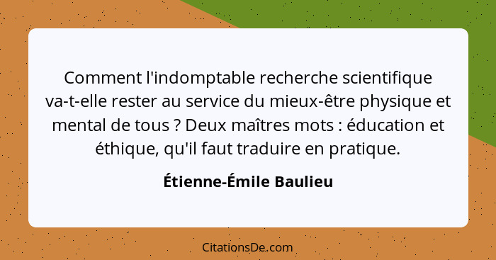 Comment l'indomptable recherche scientifique va-t-elle rester au service du mieux-être physique et mental de tous ? Deux... - Étienne-Émile Baulieu