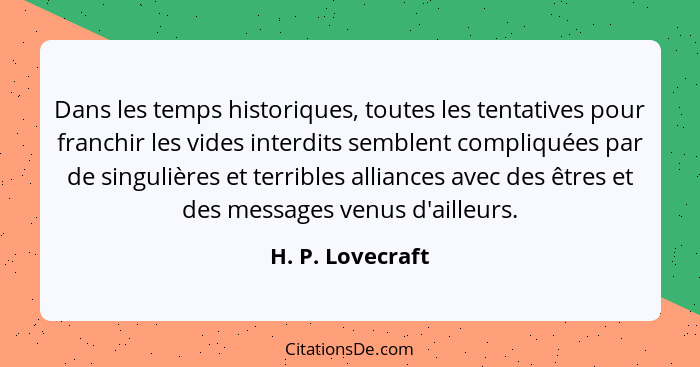 Dans les temps historiques, toutes les tentatives pour franchir les vides interdits semblent compliquées par de singulières et terri... - H. P. Lovecraft