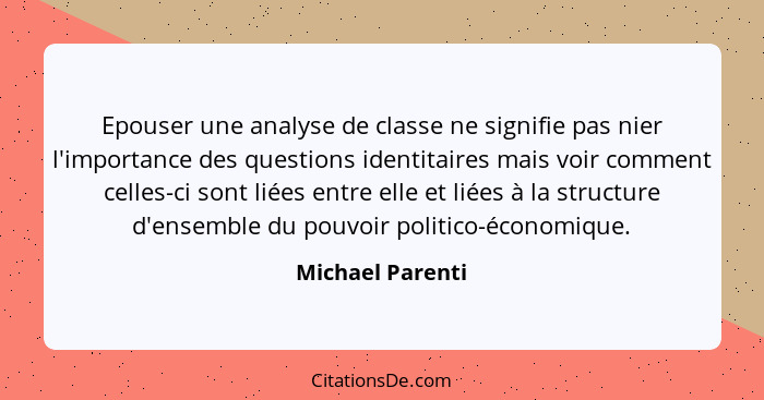 Epouser une analyse de classe ne signifie pas nier l'importance des questions identitaires mais voir comment celles-ci sont liées en... - Michael Parenti