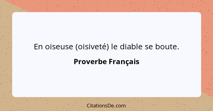 En oiseuse (oisiveté) le diable se boute.... - Proverbe Français