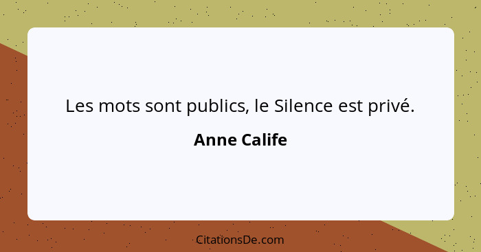 Les mots sont publics, le Silence est privé.... - Anne Calife