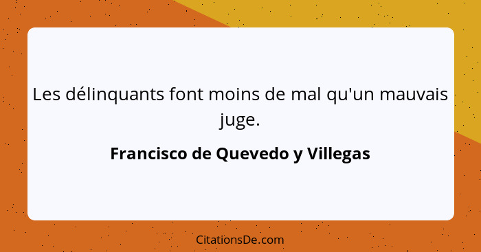 Les délinquants font moins de mal qu'un mauvais juge.... - Francisco de Quevedo y Villegas