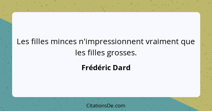 Les filles minces n'impressionnent vraiment que les filles grosses.... - Frédéric Dard